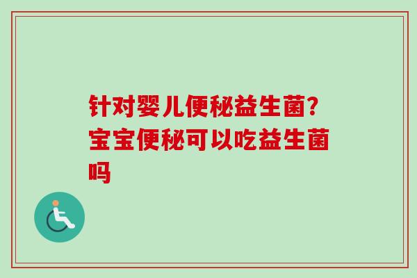 针对婴儿益生菌？宝宝可以吃益生菌吗