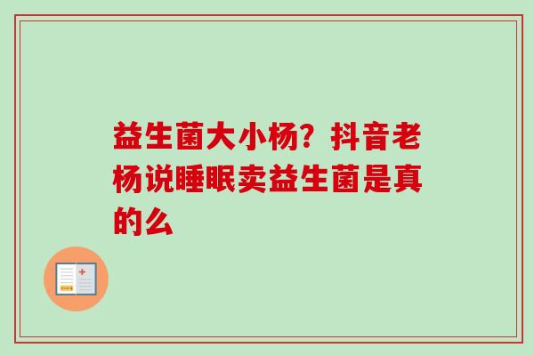益生菌大小杨?抖音老杨说卖益生菌是真的么 益生菌大小杨?抖音老杨说卖益生菌是真的么