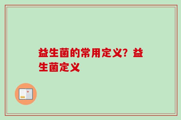 益生菌的常用定义?益生菌定义 益生菌的常用定义?益生菌定义