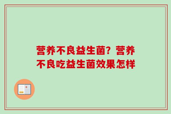 营养不良益生菌？营养不良吃益生菌效果怎样