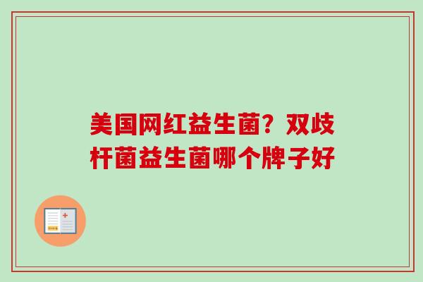 美国网红益生菌?双歧杆菌益生菌哪个牌子好 美国网红益生菌?双歧杆菌益生菌哪个牌子好