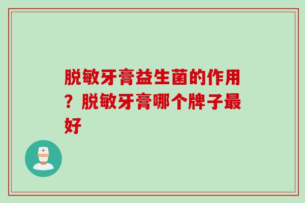 脱敏牙膏益生菌的作用？脱敏牙膏哪个牌子好