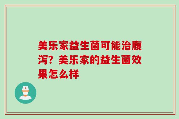 美乐家益生菌可能?美乐家的益生菌效果怎么样 美乐家益生菌可能?美乐家的益生菌效果怎么样