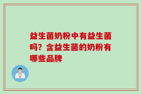 益生菌奶粉中有益生菌吗?含益生菌的奶粉有哪些品牌 益生菌奶粉中有益生菌吗?含益生菌的奶粉有哪些品牌