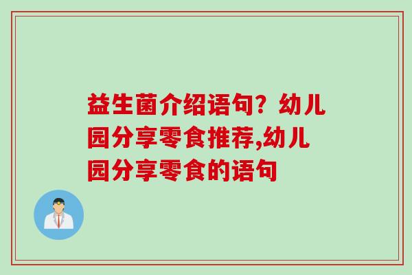 益生菌介绍语句?幼儿园分享零食推荐,幼儿园分享零食的语句 益生菌介绍语句?幼儿园分享零食推荐,幼儿园分享零食的语句