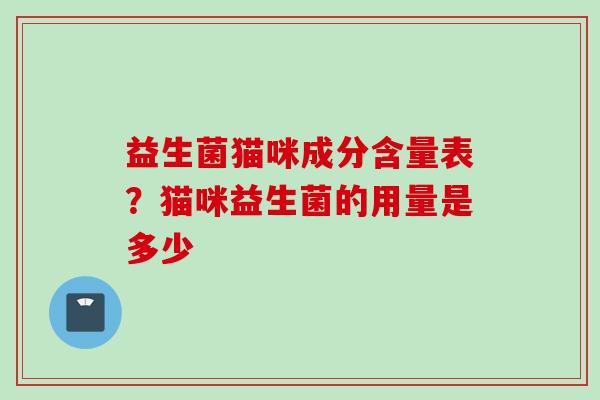 益生菌猫咪成分含量表？猫咪益生菌的用量是多少