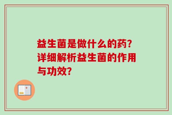 益生菌是做什么的药？详细解析益生菌的作用与功效？