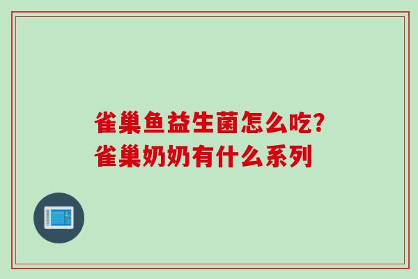 雀巢鱼益生菌怎么吃?雀巢奶奶有什么系列 雀巢鱼益生菌怎么吃?雀巢奶奶有什么系列