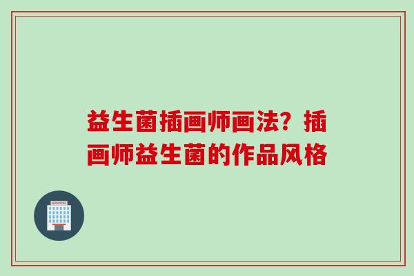 益生菌插画师画法?插画师益生菌的作品风格 益生菌插画师画法?插画师益生菌的作品风格