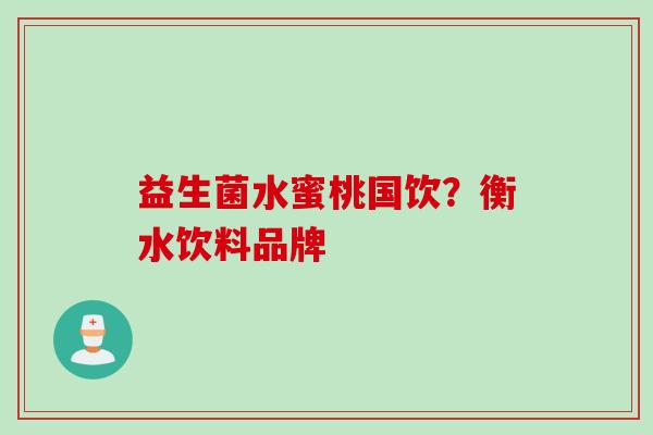 益生菌水蜜桃国饮？衡水饮料品牌