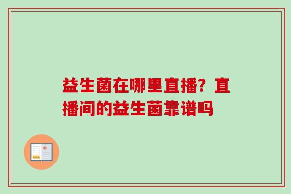 益生菌在哪里直播？直播间的益生菌靠谱吗