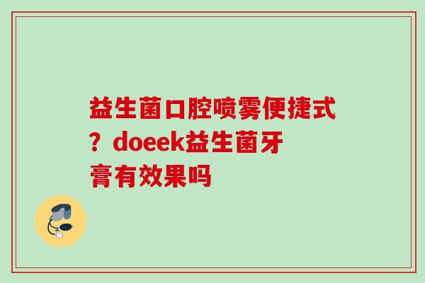 益生菌口腔喷雾便捷式?doeek益生菌牙膏有效果吗 益生菌口腔喷雾便捷式?doeek益生菌牙膏有效果吗