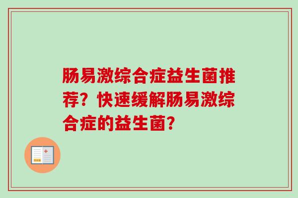 肠易激综合症益生菌推荐？快速缓解肠易激综合症的益生菌？