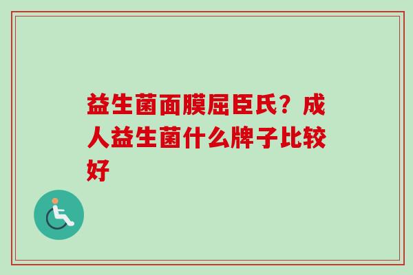益生菌面膜屈臣氏？成人益生菌什么牌子比较好
