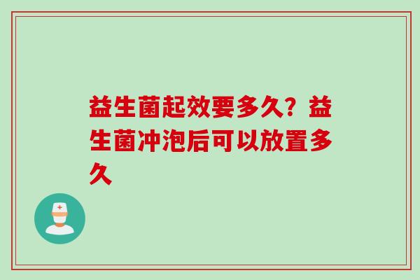 益生菌起效要多久？益生菌冲泡后可以放置多久