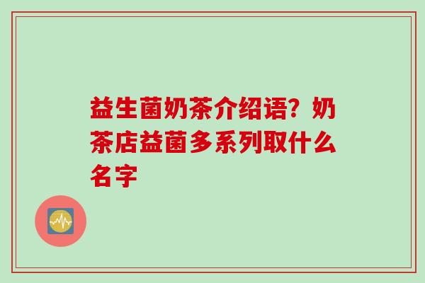 益生菌奶茶介绍语？奶茶店益菌多系列取什么名字