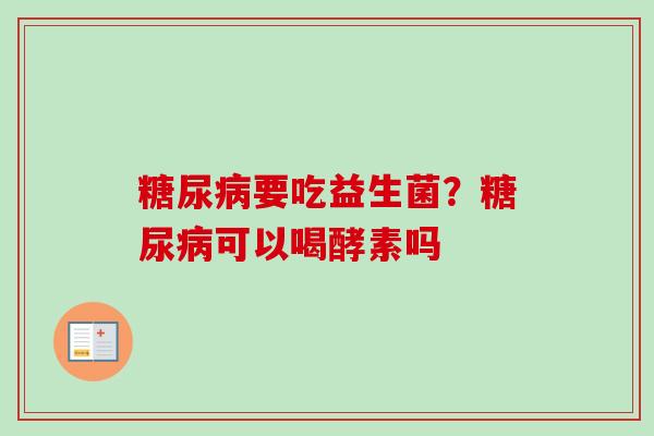 要吃益生菌？可以喝酵素吗
