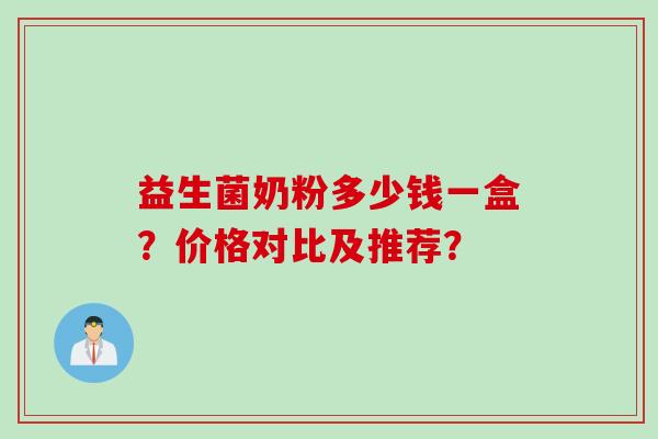 益生菌奶粉多少钱一盒？价格对比及推荐？