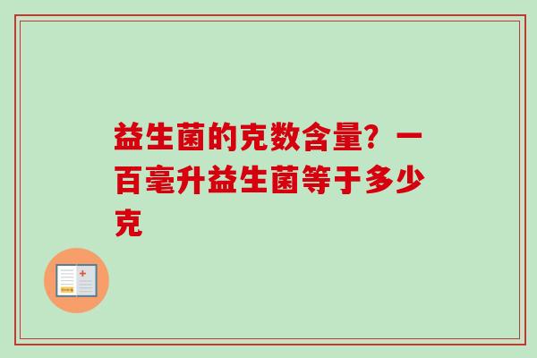 益生菌的克数含量？一百毫升益生菌等于多少克
