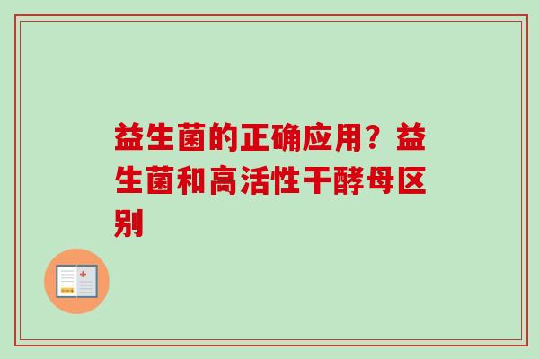 益生菌的正确应用？益生菌和高活性干酵母区别