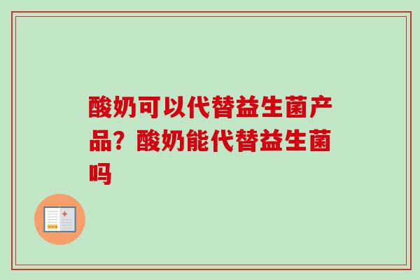 酸奶可以代替益生菌产品?酸奶能代替益生菌吗 酸奶可以代替益生菌产品?酸奶能代替益生菌吗