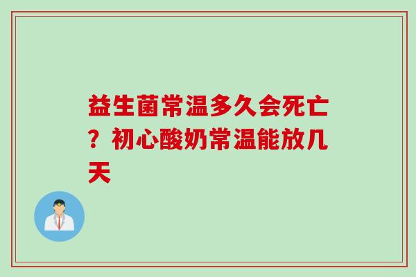益生菌常温多久会死亡?初心酸奶常温能放几天 益生菌常温多久会死亡?初心酸奶常温能放几天