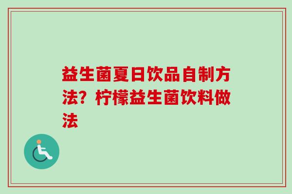 益生菌夏日饮品自制方法？柠檬益生菌饮料做法