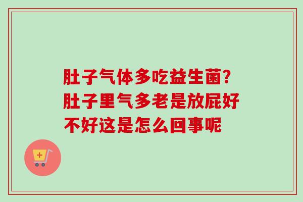 肚子气体多吃益生菌？肚子里气多老是放屁好不好这是怎么回事呢