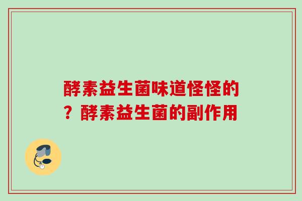 酵素益生菌味道怪怪的？酵素益生菌的副作用