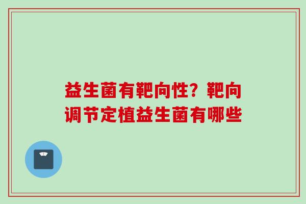 益生菌有靶向性？靶向调节定植益生菌有哪些