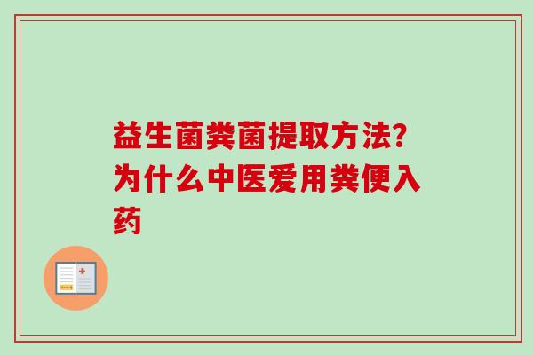 益生菌粪菌提取方法?为什么中医爱用粪便入药 益生菌粪菌提取方法?为什么中医爱用粪便入药