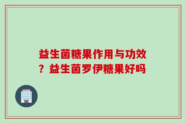 益生菌糖果作用与功效？益生菌罗伊糖果好吗