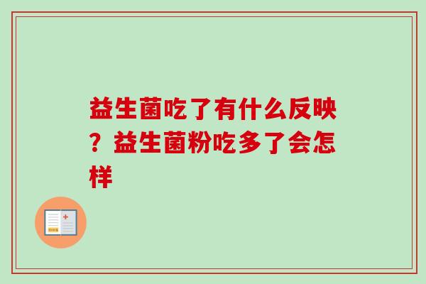 益生菌吃了有什么反映？益生菌粉吃多了会怎样
