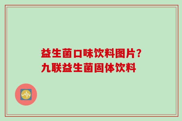 益生菌口味饮料图片？九联益生菌固体饮料