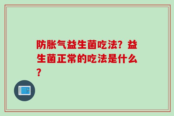 防益生菌吃法？益生菌正常的吃法是什么？