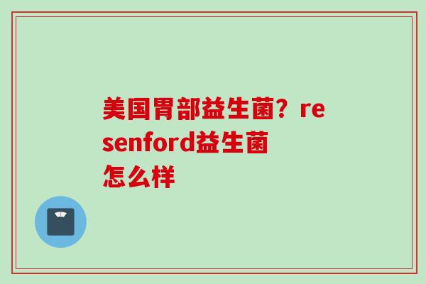 美国胃部益生菌？resenford益生菌怎么样