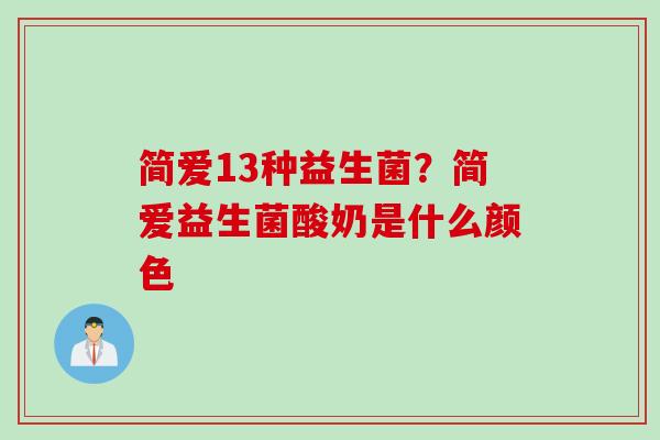 简爱13种益生菌?简爱益生菌酸奶是什么颜色 简爱13种益生菌?简爱益生菌酸奶是什么颜色