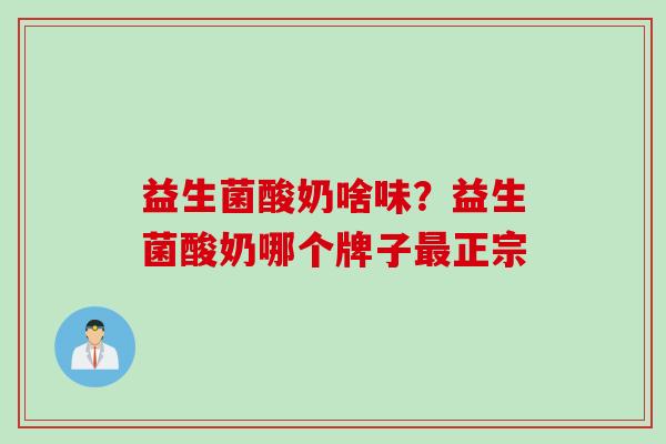 益生菌酸奶啥味？益生菌酸奶哪个牌子正宗