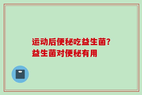 运动后吃益生菌？益生菌对有用