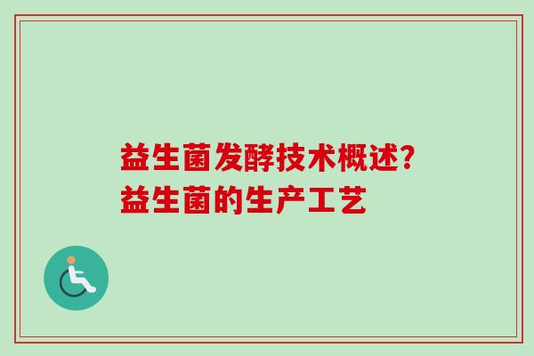 益生菌发酵技术概述？益生菌的生产工艺