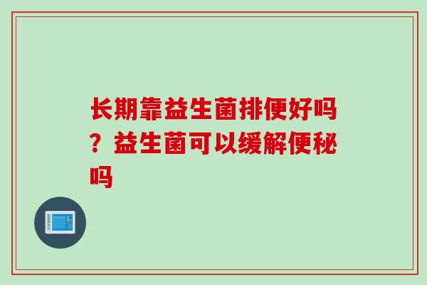 长期靠益生菌排便好吗？益生菌可以缓解吗