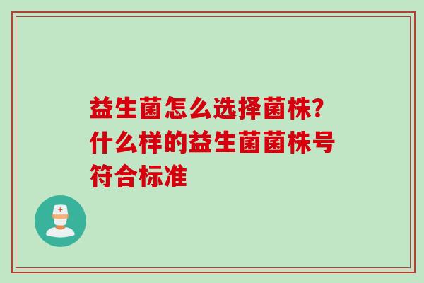 益生菌怎么选择菌株？什么样的益生菌菌株号符合标准