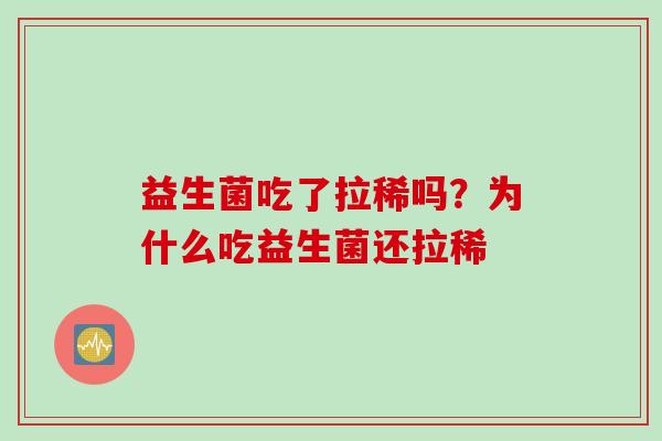 益生菌吃了拉稀吗?为什么吃益生菌还拉稀 益生菌吃了拉稀吗?为什么吃益生菌还拉稀