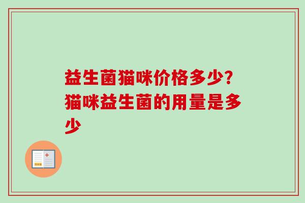 益生菌猫咪价格多少？猫咪益生菌的用量是多少