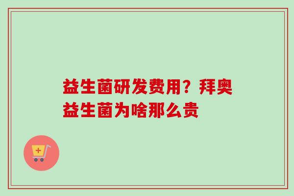益生菌研发费用？拜奥益生菌为啥那么贵