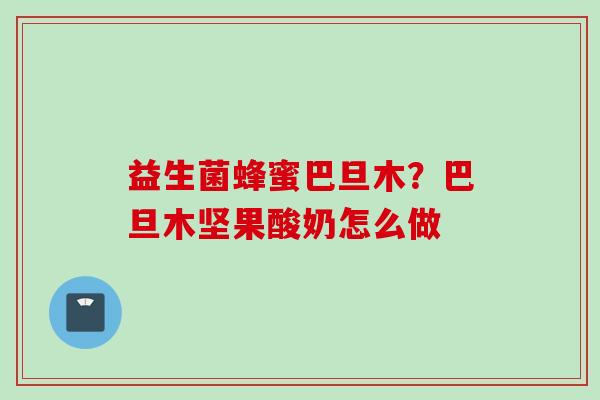益生菌蜂蜜巴旦木？巴旦木坚果酸奶怎么做