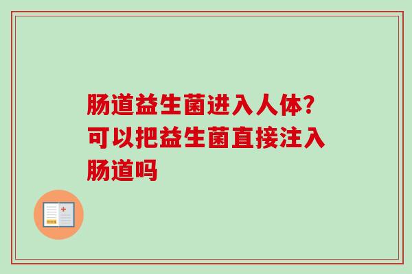 肠道益生菌进入人体？可以把益生菌直接注入肠道吗