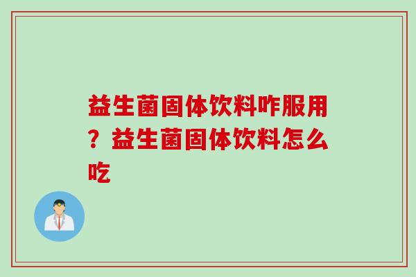 益生菌固体饮料咋服用？益生菌固体饮料怎么吃