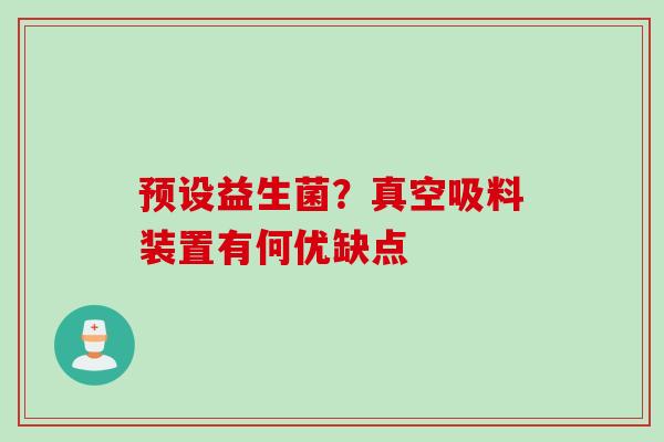 预设益生菌？真空吸料装置有何优缺点