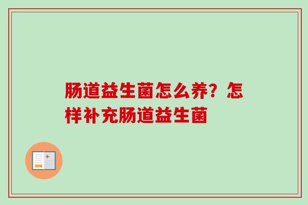 肠道益生菌怎么养？怎样补充肠道益生菌